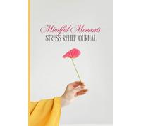 Mindful Moments: A Stress-Relief Journal for Women: A Thoughtful Gift to Reduce Anxiety & Promote Joyful Living through Journaling, for Women of All Ages.