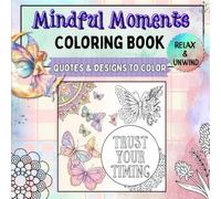 Mindful Moments Coloring book: Quotes and designs to color