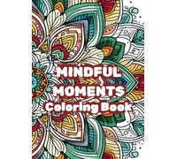 Mindful Moments Colouring Book: Relaxing and Therapeutic Pages for Stress Relief and Mindfulness