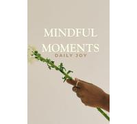 Mindful Moments Daily Joy: The Art Of Being Meditative Journal Develop Your Habit With This Tool Less Stress Fresh Thinking Better Sleep