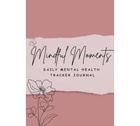 Mindful Moments: Daily Mental Health Tracker Journal: 90 Days of Guided Tracking for Mood, Mindfulness, and Self-Care