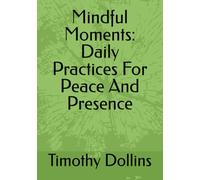Mindful Moments:: Daily Practices for Peace and Presence