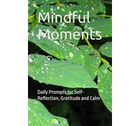Mindful Moments: Daily Prompts for Self-Reflection, Gratitude and Calm