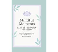 Mindful Moments: Diario de Meditación y Bienestar: Guía diaria para cultivar la paz interior y la autocompasión