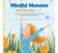 Mindful Moments for Kids Ages 3-6 | Simple activities to help children calm down, focus and build inner peace: A Playful Guide | Simple Breathing, ... Activities | Easy Mindful Exercises for Kids