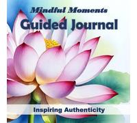Mindful Moments Guided Journal - Inspiring Authenticity: Includes Weekly Thought-Provoking Questions Designed to Encourage Self-Reflection and Deepen ... Section, Great Gift for Adults and Teens