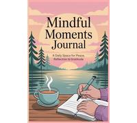Mindful Moments Journal: A Daily Space for Peace, Reflection & Gratitude