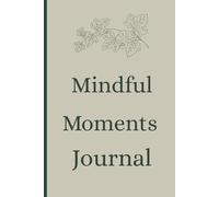 Mindful Moments Journal: A Simple Daily Companion