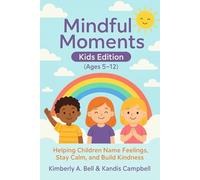 Mindful Moments Kids Edition (Ages 5-12): Helping Children Name Feelings, Stay Calm, and Build Kindness