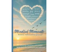 Mindful Moments: Positive Affirmations Journal: Affirming Questions and Guided Reflections for Self-Love