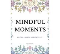 MINDFUL MOMENTS:RELAXING COLORING BOOK FOR ADULTS: A Mindfulness Coloring Book with Mandalas and Affirmations for Stress Relief and Relaxation