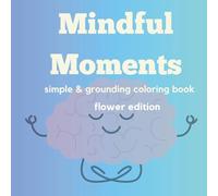 Mindful Moments: simple & grounding coloring book: Flower Edition