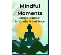 Mindful Moments: Simple Practices for Gratitude and Peace