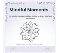 Mindful Moments: Stress Relief Coloring Book for Adults with Relaxing Mandalas and Calming Patterns: 32 Relaxing Mandala and Floral Designs for Stress Relief and Mindfulness