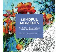 Mindful Moments: The Self-Care Colouring Book of Art and Affirmations