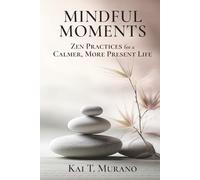 Mindful Moments: Zen Practices for a Calmer, More Present Life