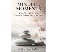 Mindful Moments: Zen Practices for a Calmer, More Present Life