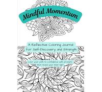 Mindful Momentum: A Reflective Coloring Journal for Self-Discovery and Strength