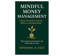 Mindful Money Management: A Stress-Free Guide to Financial Wellness and Building Wealth