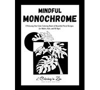 Mindful Monochrome: A Relaxing One-Color Coloring Book of Beautiful Floral Designs for Adults, Kids, and All Ages