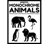 Mindful Monochrome Animals: Beautiful Black & White Wildlife Coloring Book for Adults (Use Just One Color!)