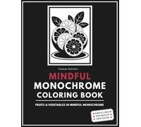 Mindful Monochrome Coloring Book: Black and White Fruits and Vegetables for Adults - Still and Slow Monochromatic Designs for Calm Coloring with Pen or Marker
