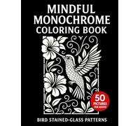 Mindful Monochrome Coloring Book for Adults: 50 One Color Black and White Bird Stained-Glass Patterns - Stress Relief and Relaxing Designs