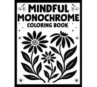 Mindful Monochrome Coloring book: Minimalist Black-and-White Nature Scenes and One-Color Designs for Peaceful Adult Coloring