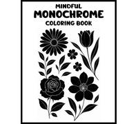 Mindful Monochrome Coloring Book: Minimalist Coloring Pages for Stress Relief, Mindfulness, Artistic Practice, and Relaxing Fun