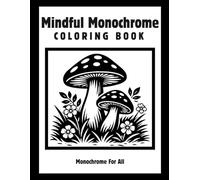 Mindful Monochrome Coloring Book: Simple Black and White Designs for Relaxation, Stress Relief and Mindful Coloring for Adults and Teens
