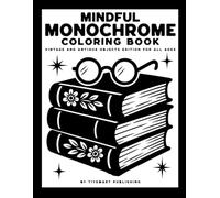 Mindful Monochrome Coloring Book: Vintage and Antique Edition | A Black and White Illustrations for Adults & Kids to Find Calm and Relax | A Fun One ... for Inner Self-reflection & Relaxing.