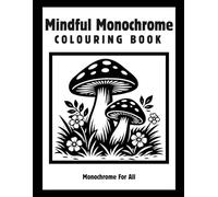 Mindful Monochrome Colouring Book: Simple Black and White Designs for Relaxation, Stress Relief and Mindful Colouring for Adults and Teens