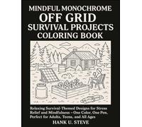 MINDFUL MONOCHROME OFF GRID SURVIVAL PROJECTS COLORING BOOK: Relaxing Survival-Themed Designs for Stress Relief and Mindfulness - One Color, One Pen, Perfect for Adults, Teens, and All Ages.