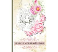 Mindful Morning Journal: Daily Gratitude, Intentions, and Self-Care Prompts to Start Your Day with Clarity and Calm