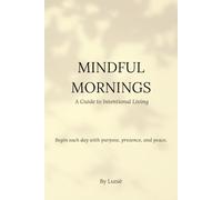 Mindful Mornings.: A Guide to Intentional Living.