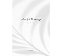 Mindful Mornings: A Guided Journal for Calm & Clarity
