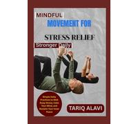 Mindful Movement for Stress Relief: Simple Daily Practices to Melt Away Stress, Calm Your Mind, and Reclaim Your Inner Peace