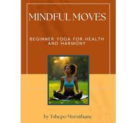 MINDFUL MOVES: BEGINNER YOGA FOR HEALTH AND HARMONY