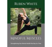 Mindful Muscles: Strengthening Your Mental Health One Rep at a Time