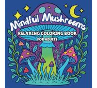 Mindful Mushrooms - Coloring Book for Adults: Creative Relaxation for Anxiety/Stress Relief & Art Therapy. Calming Patterns for Mindfulness & Inner ... Simple, Detailed, Psychedelic/Mandala.