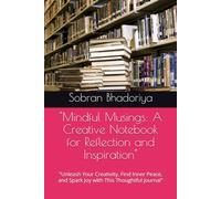 "Mindful Musings: A Creative Notebook for Reflection and Inspiration": "Unleash Your Creativity, Find Inner Peace, and Spark Joy with This Thoughtful Journal"
