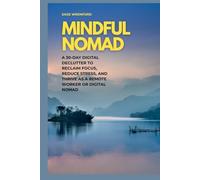 Mindful Nomad: A 30-Day Digital Declutter to Reclaim Focus, Reduce Stress, and Thrive as a Remote Worker or Digital Nomad