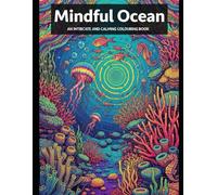 Mindful Ocean - AN INTRICATE AND CALMING COLOURING BOOK: 30 Relaxing Ocean-Inspired Designs for Stress Relief and Peaceful Focus