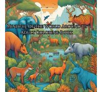 Mindful Of The World Around Us Adult Coloring Book: Relax and ease your mind with the beauty around you