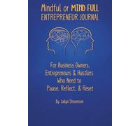 Mindful or Mind Full: Entrepreneur Journal: For Business Owners, Entrepreneurs & Hustlers Who Need to Pause, Reflect, & Reset