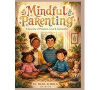 Mindful Parenting: A Journey of Presence, Love & Connection: Simple Mindfulness Practices to Raise Emotionally Healthy, Confident, and Resilient Children