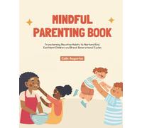 Mindful Parenting Book: Transforming Reactive Habits to Nurture Kind, Confident Children and Break Generational Cycles