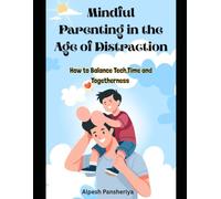 Mindful Parenting in the Age of Distraction: How to Balance Tech, Time and Togetherness