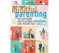 Mindful parenting. Per costruire una relazione consapevole con i nostri figli