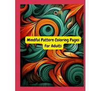 Mindful Pattern Coloring Pages For Adults: Relaxing and Creative Pattern Designs for Calm and Focus